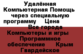 Удалённая Компьютерная Помощь, через специальную программу. › Цена ­ 500-1500 - Все города Компьютеры и игры » Программное обеспечение   . Крым,Гвардейское